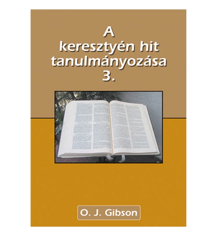 O. J. Gibson - A keresztyén hit alapjainak tanulmányozása – 3. kötet