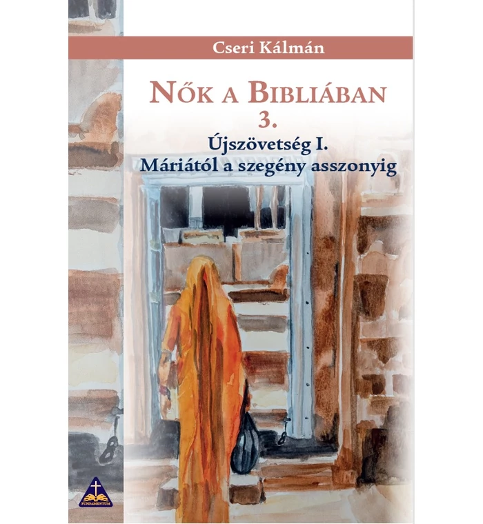 Cseri Kálmán - Nők a Bibliában 3. - Újszövetség I. (Máriától a szegény asszonyig)