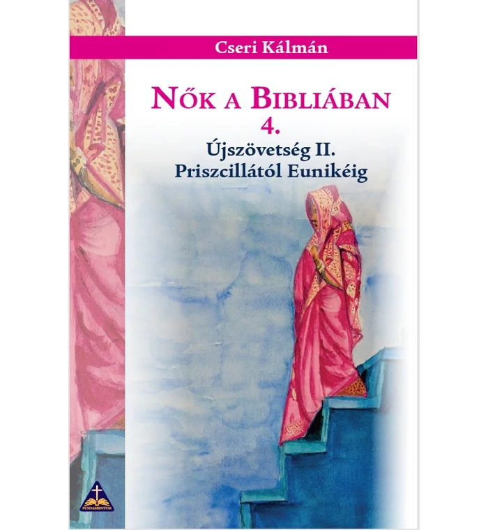 Cseri Kálmán - Nők a Bibliában 4. - Újszövetség II. (Priszcillától Eunikéig)