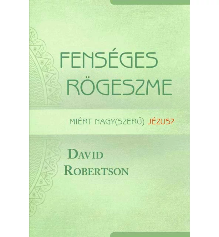 D. Robertson - Fenséges rögeszme / Miért nagy(szerű) Jézus?