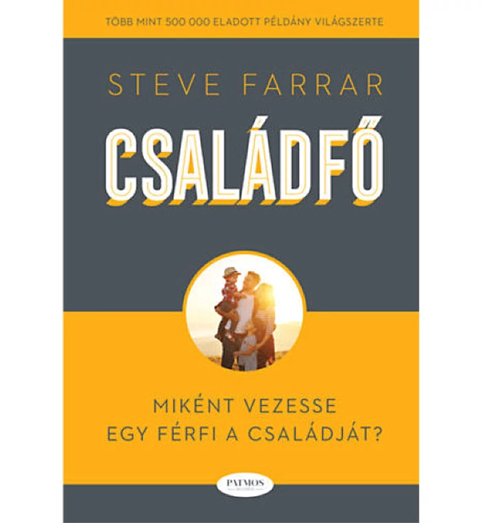 Steve Farrar - Családfő / Miként vezesse egy férfi a családját?