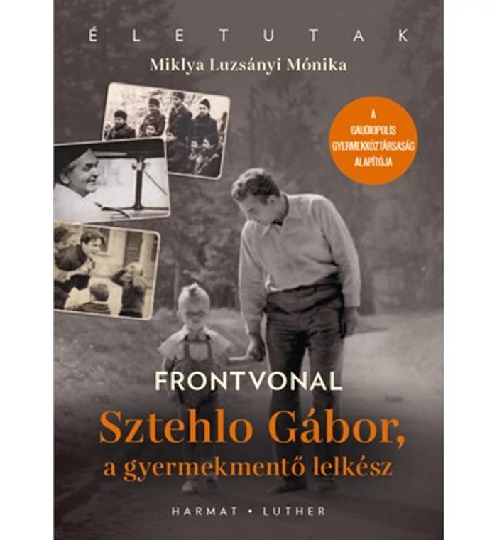 Miklya Luzsányi M. - Sztehlo Gábor, a gyermekmentő lelkész