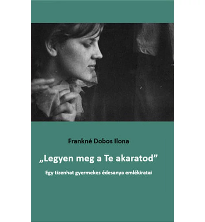 Frankné Dobos Ilona - „Legyen ​meg a Te akaratod&amp;quot;