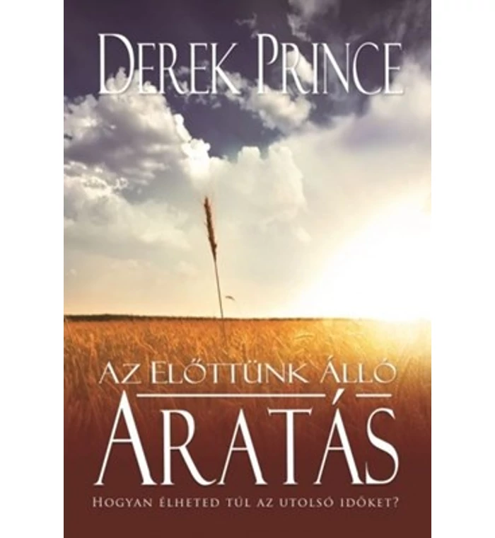 D. Prince - Az előttünk álló aratás / Hogyan élheted túl az utolsó időket?
