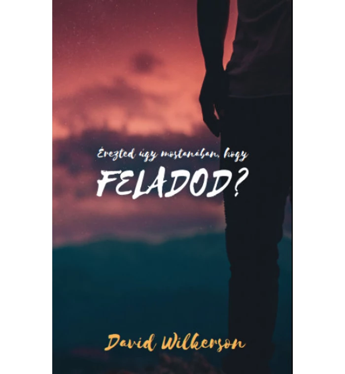 D. Wilkerson - Érezted úgy mostanában, hogy feladod?