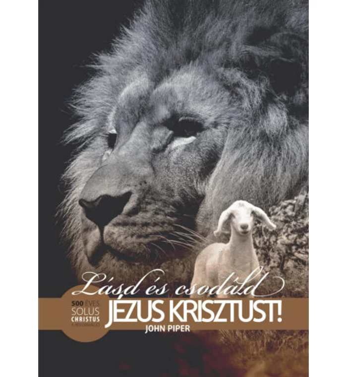 John Piper - Lásd és csodáld Jézus Krisztust!