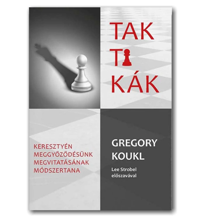 Gregory Koukl - Taktikák - Keresztyén meggyőződésünk megvitatásának módszertana