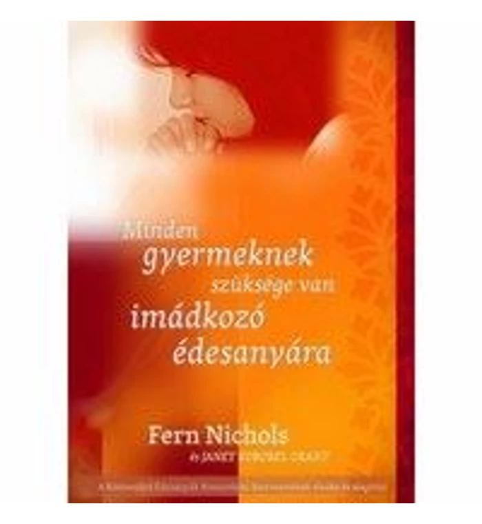 F. Nichols - Minden gyermeknek szüksége van imádkozó édesanyára