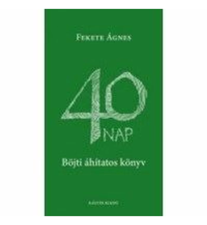 Fekete Ágnes - 40 nap - Böjti áhítatos könyv