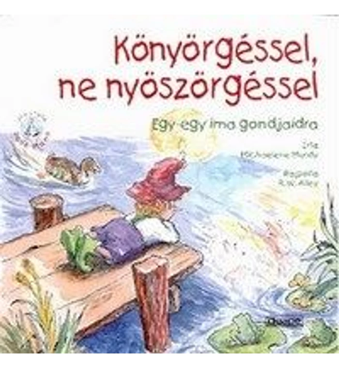 Könyörgéssel, ne nyöszörgéssel
