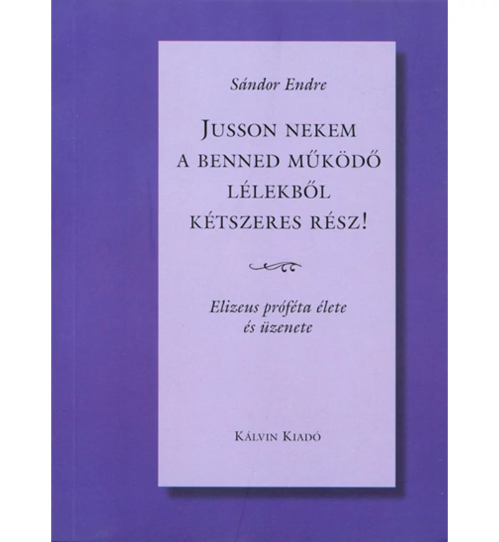 Jusson nekem a benned működő lélekből kétszeres rész!