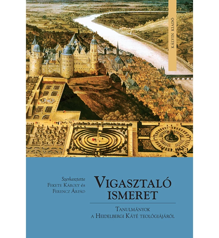Vigasztaló ismeret - Tanulmányok a Heidelbergi Káté teológiájáról