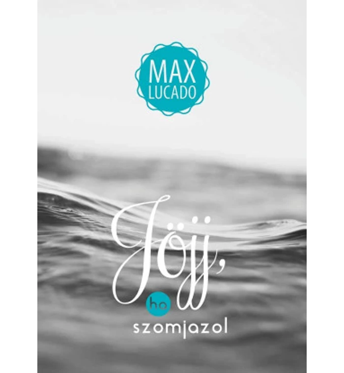 M. Lucado - Jöjj, ha szomjazol!
