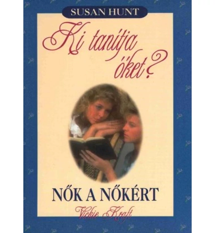 Susan Hunt-Vickie Kraft - Ki tanítja őket? / Nők a nőkért
