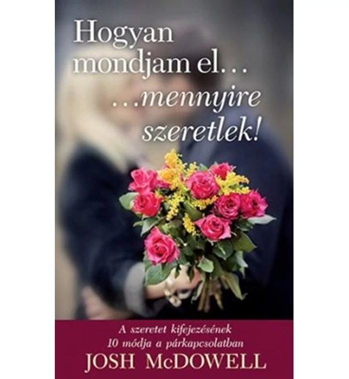 Josh McDowell - Hogyan mondjam el .. mennyire szeretlek!