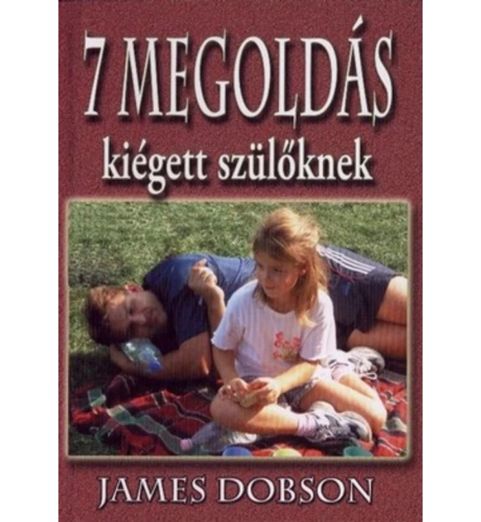 James Dobson - 7 megoldás kiégett szülőknek