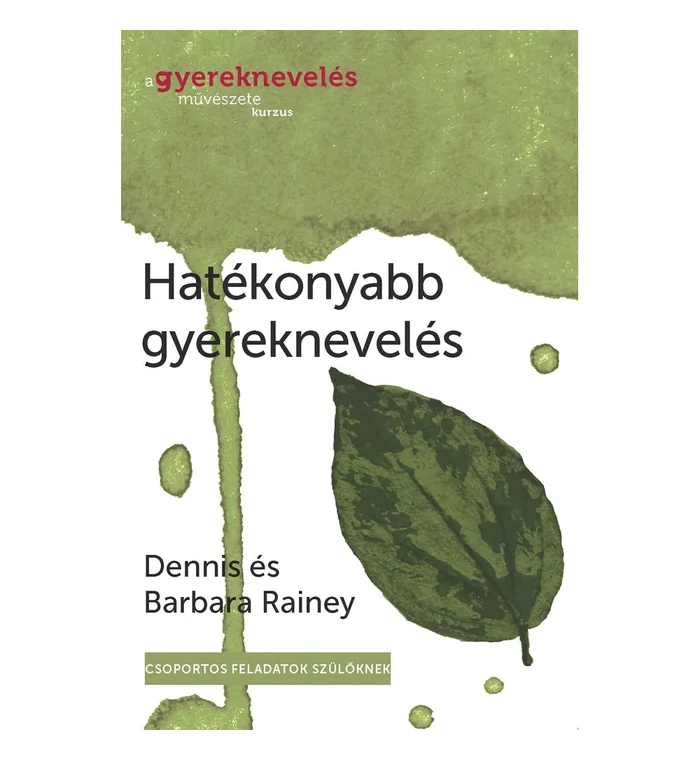 Dennis Rainey - Hatékonyabb gyereknevelés
