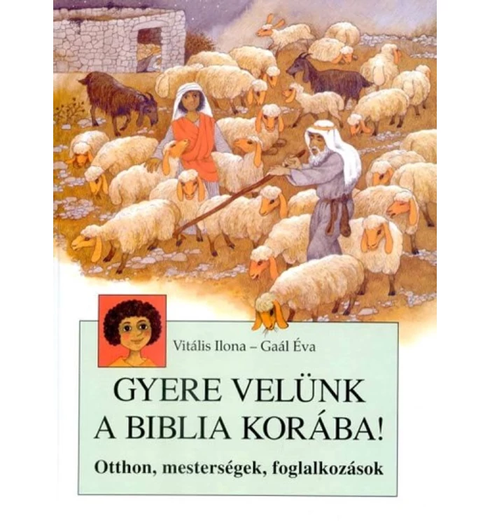Vitális Ilona / Gaál Éva - Gyere velünk a Biblia korába!