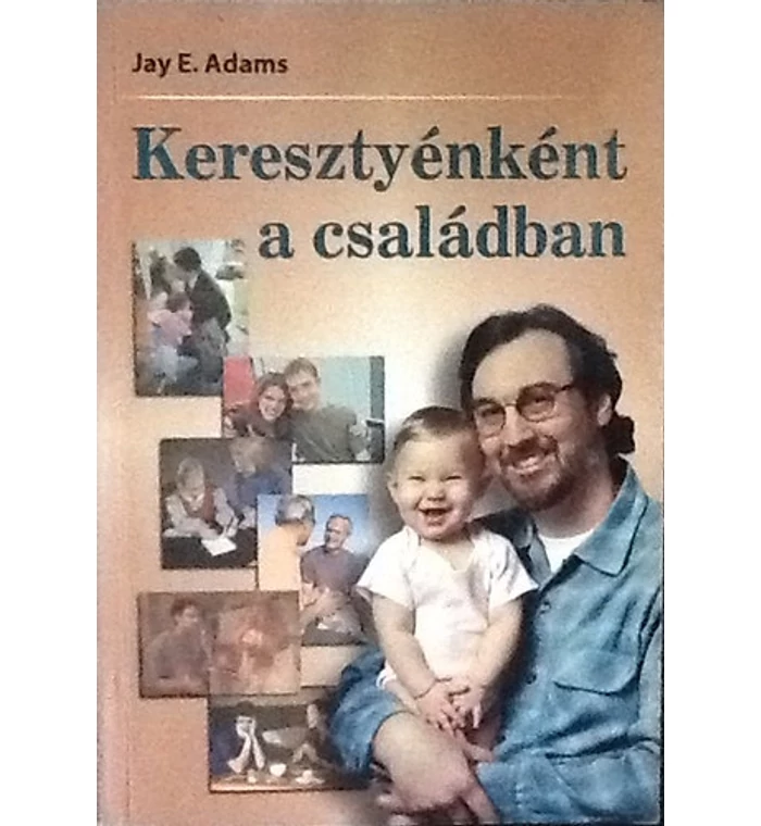 J. E. Adams - Keresztyénként a családban