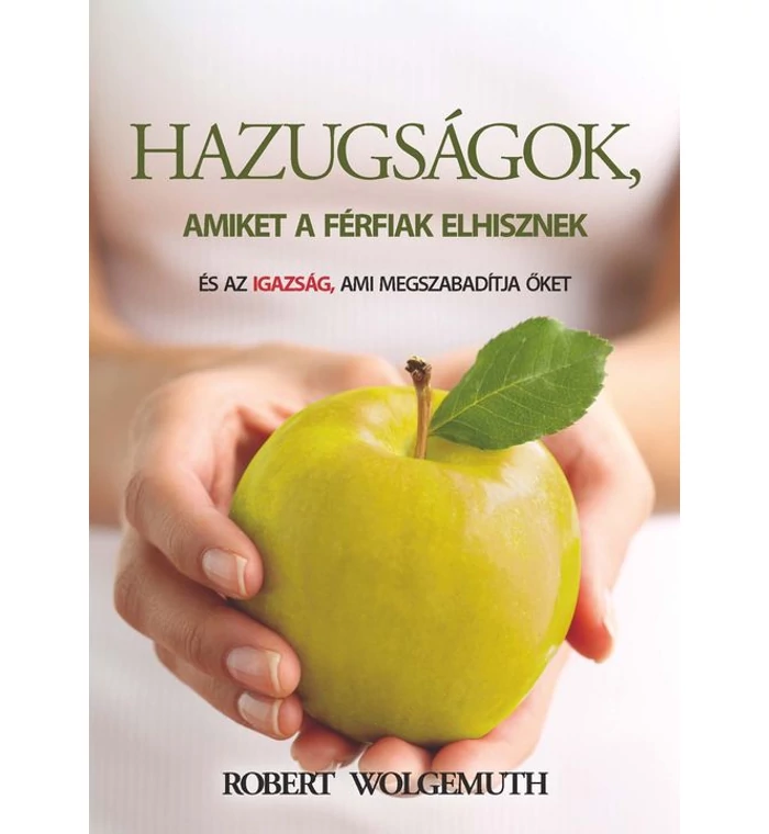 R. Wolgemuth - Hazugságok, amiket a férfiak elhisznek