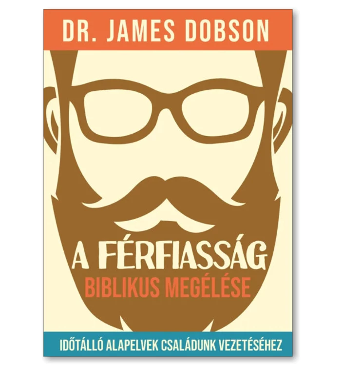 James Dobson - A férfiasság biblikus megélése