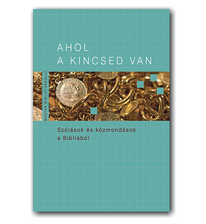 Ahol a kincsed van / Szólások és közmondások a Bibliából