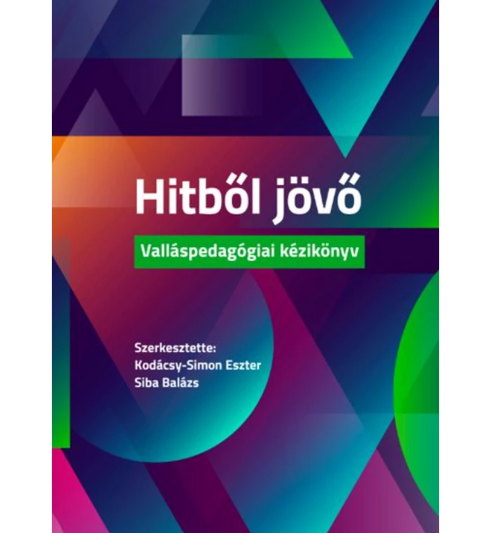 Kodácsy-Simon Eszter, Siba Balázs - Hitből jövő. Valláspedagógiai kézikönyv
