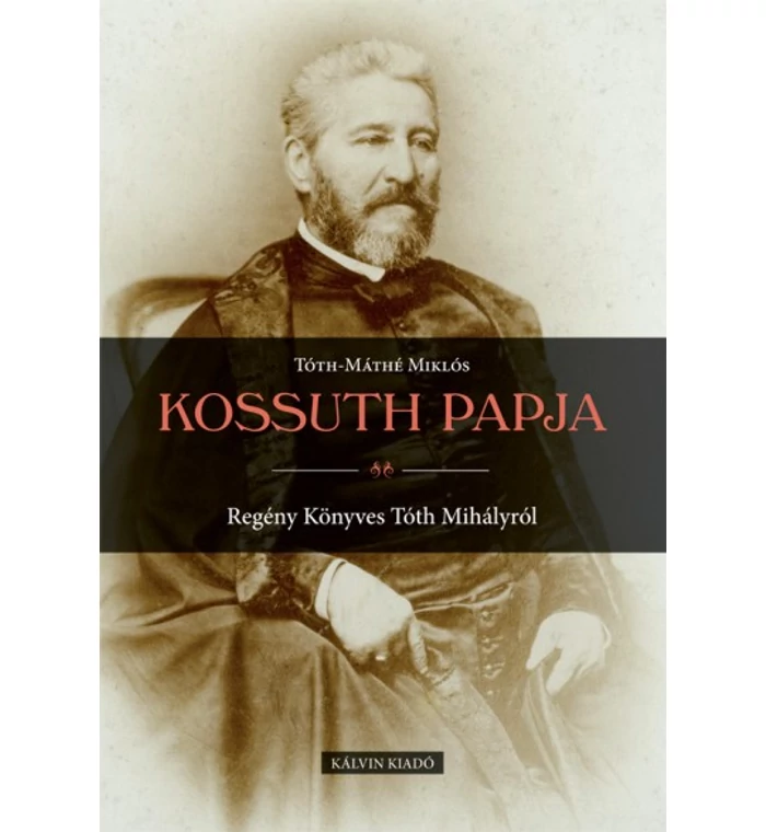 Tóth-Máthé Miklós - Kossuth papja / regény