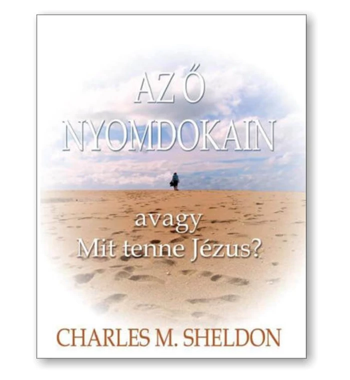 M. Sheldon - Az Ő nyomdokain avagy Mit tenne Jézus?