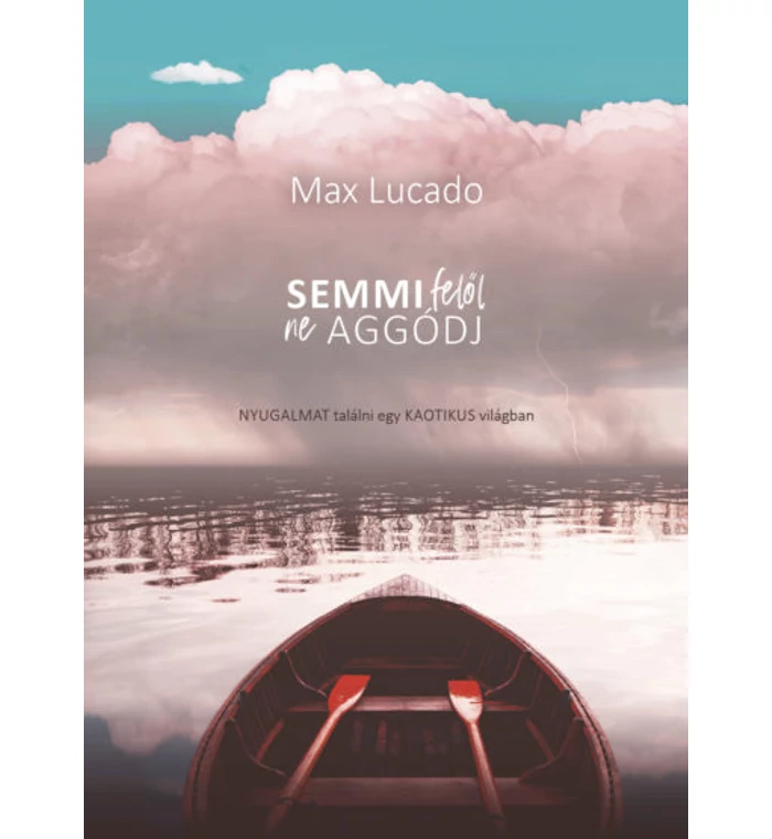 M. Lucado - Semmi felől ne aggódj!