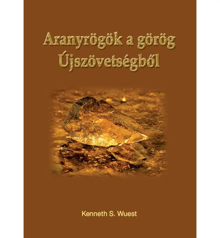 Kenneth S. Wuest - Aranyrögök a görög Újszövetségből