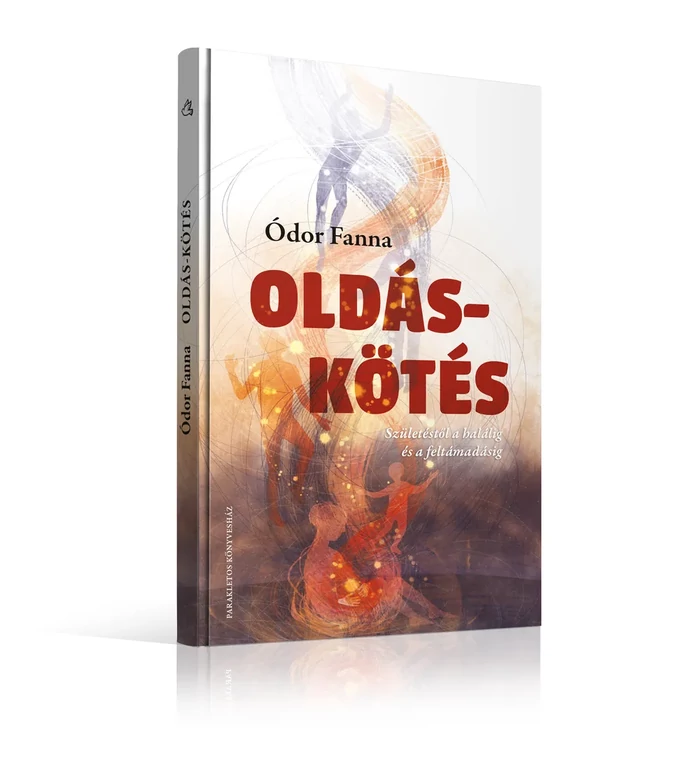 Ódor Fanna - Oldás-kötés - Születéstől a halálig és a feltámadásig