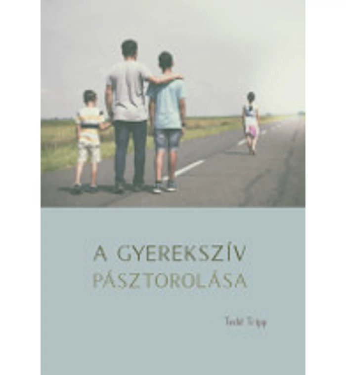 Tedd Tripp - A gyerekszív pásztorálása