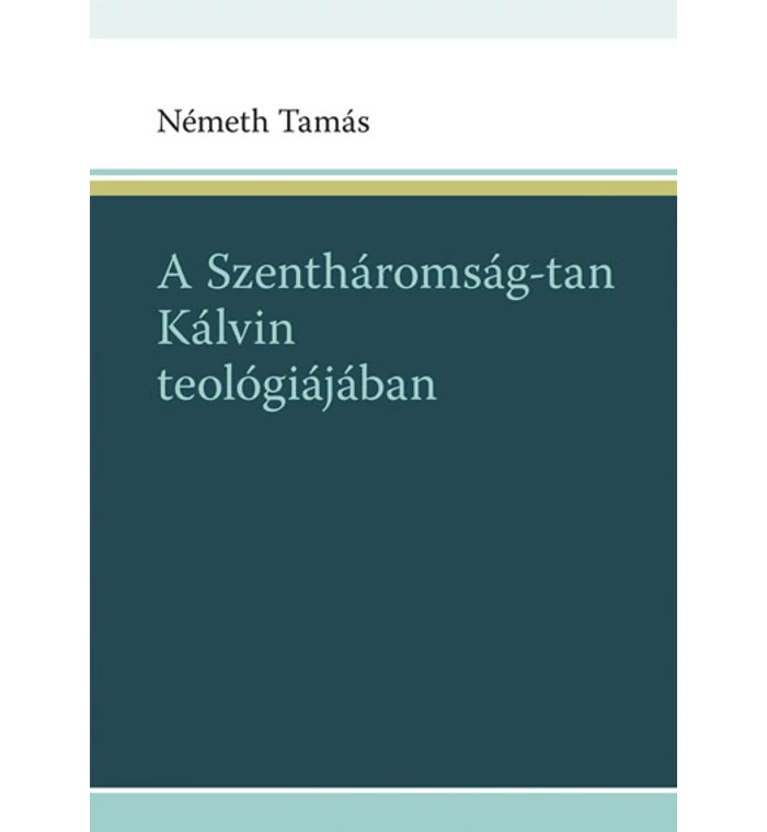 Németh Tamás - A Szentháromság-tan Kálvin teológiájában
