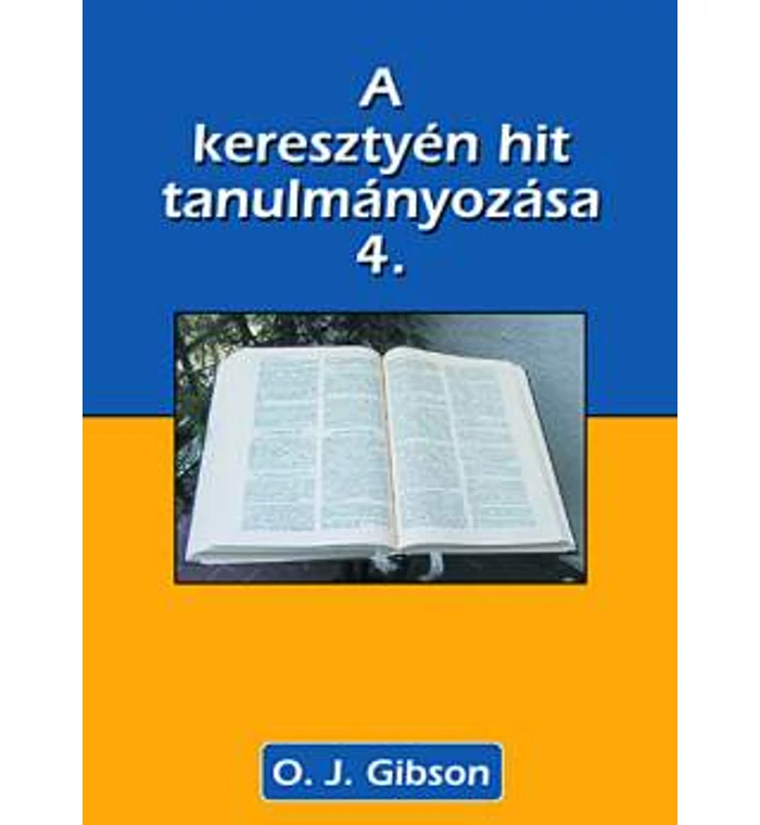 O. J. Gibson - A keresztyén hit alapjainak tanulmányozása – 4. kötet