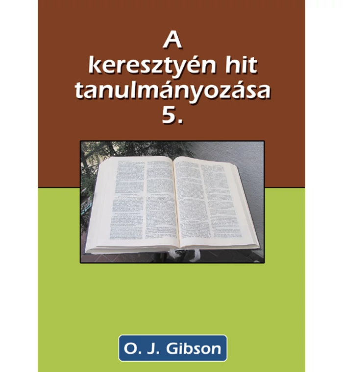 O. J. Gibson - A keresztyén hit alapjainak tanulmányozása – 5. kötet