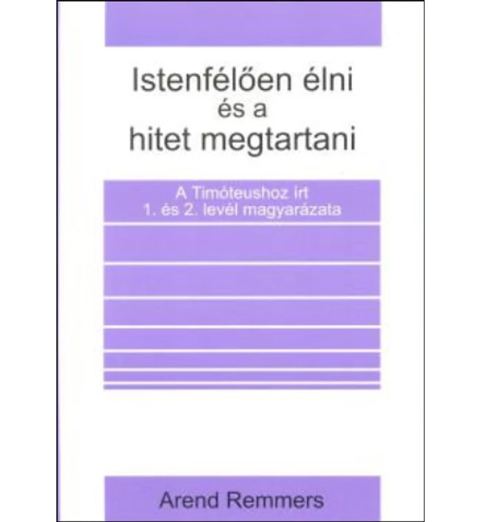A. Remmers - Istenfélően élni és a hitet megtartani (1-2 Timóteus)
