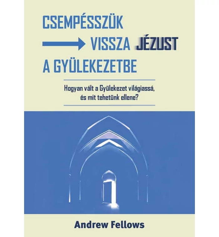 Andrew Fellows - Csempésszük vissza Jézust a gyülekezetbe