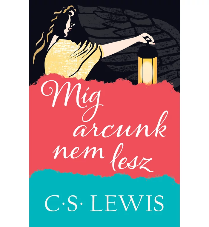 C. S. Lewis - Míg arcunk nem lesz