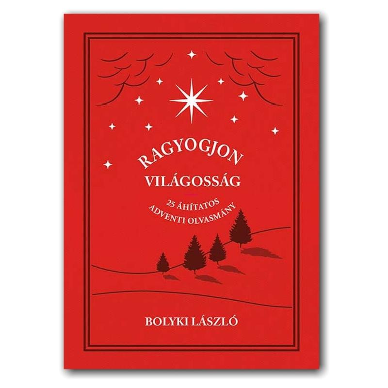 Bolyki László - Ragyogjon világosság / 25 Adventi elmélkedés Bolyki László - Ragyogjon világosság / 25 Adventi elmélkedés