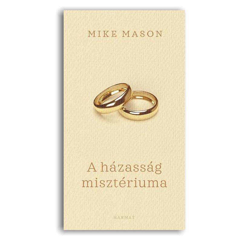 Mike Mason - A házasság misztériuma / Elmélkedések a csodáról Mike Mason - A házasság misztériuma / Elmélkedések a csodáról