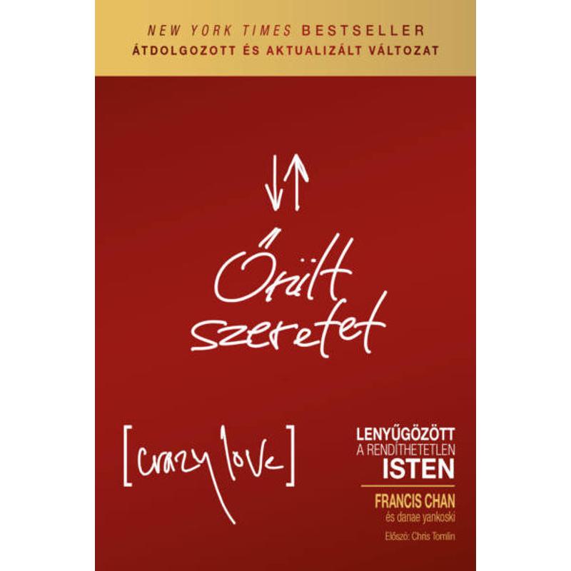 Francis Chan - Őrült szeretet Francis Chan - Őrült szeretet