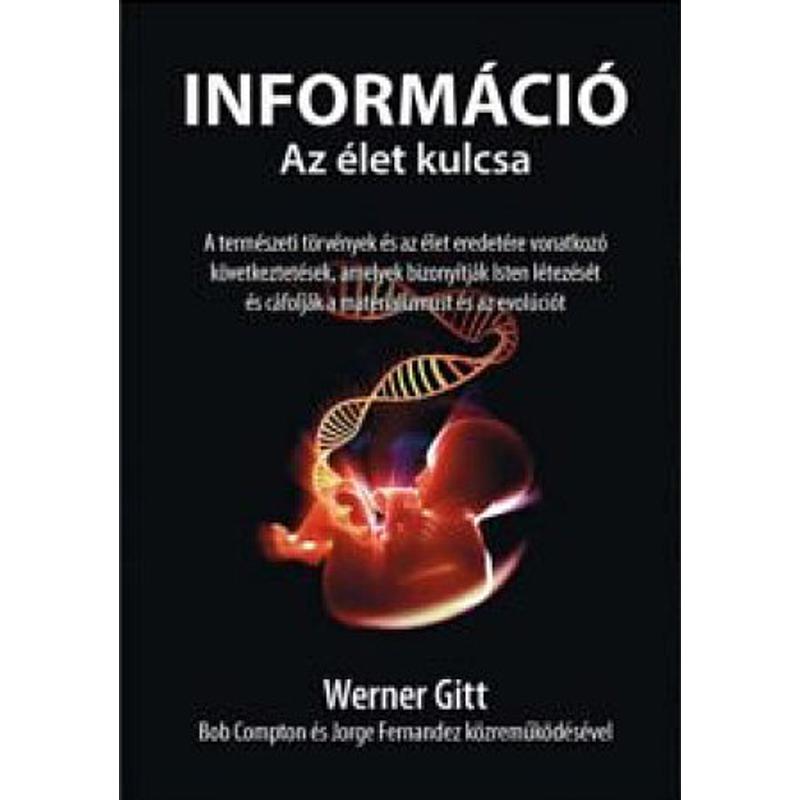 Werner Gitt - Információ / Az élet kulcsa Werner Gitt - Információ / Az élet kulcsa