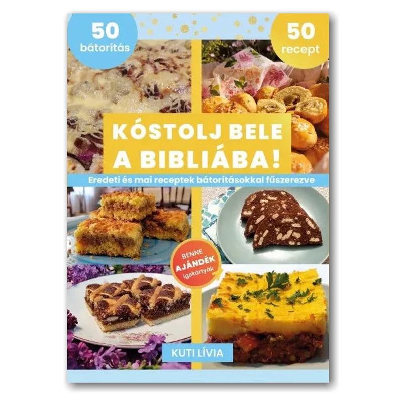 Kuti Lívia - Kóstolj bele a Bibliába! - eredeti és mai receptek bátorításokkal Kuti Lívia - Kóstolj bele a Bibliába! - eredeti és mai receptek bátorításokkal