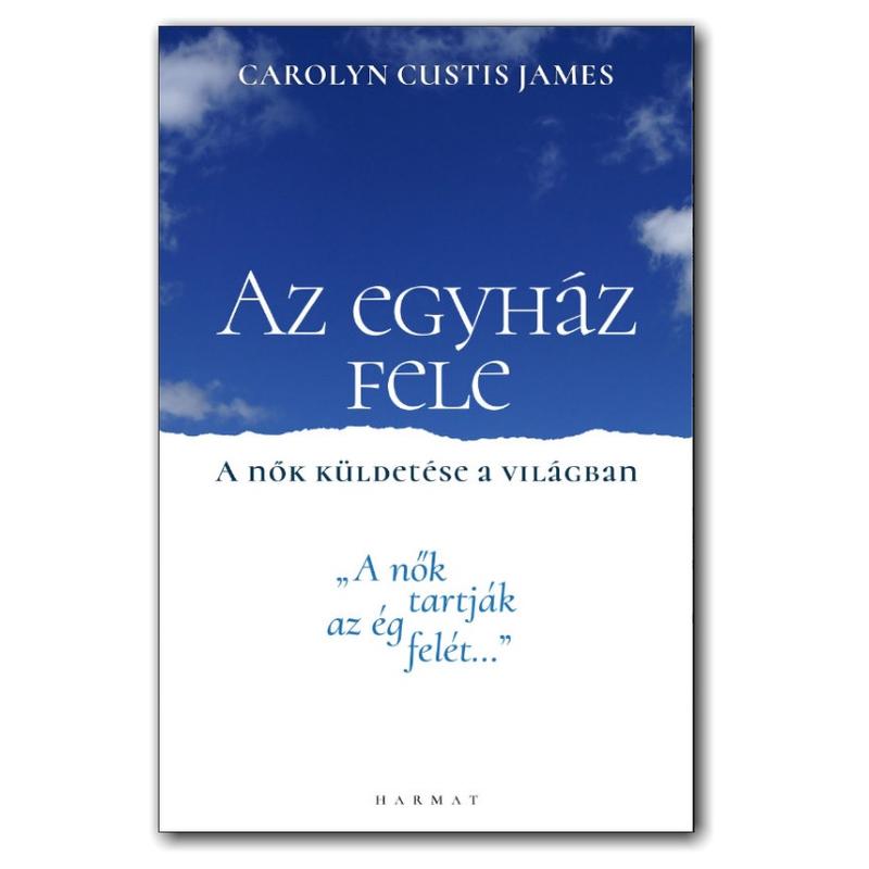 Carolyn Custis James - Az egyház fele / A nők küldetése a világban Carolyn Custis James - Az egyház fele / A nők küldetése a világban