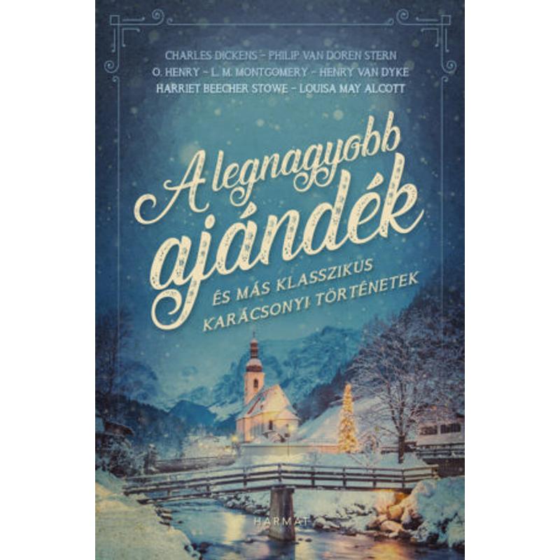 Charles Dickens - A legnagyobb ajándék és más klasszikus karácsonyi történetek Charles Dickens - A legnagyobb ajándék és más klasszikus karácsonyi történetek