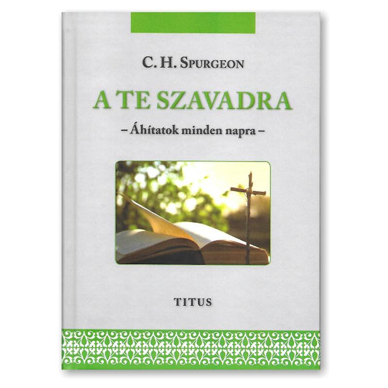 C.H. Spurgeon - A Te szavadra / Áhítatok minden napra C.H. Spurgeon - A Te szavadra / Áhítatok minden napra