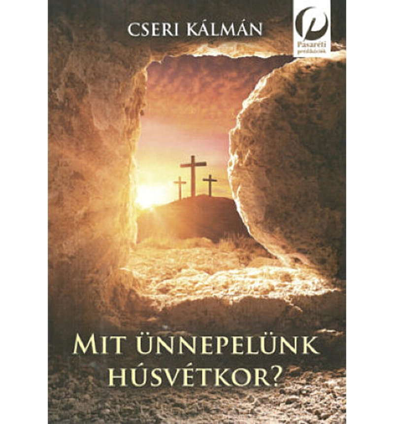 Cseri Kálmán - Mit ünnepelünk Húsvétkor?