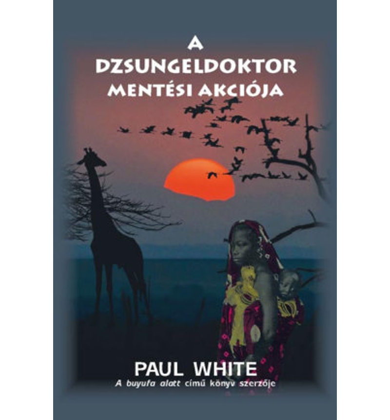 Paul White - A dzsungeldoktor mentési akciója
