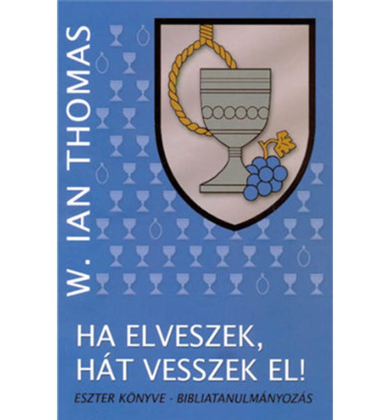 W. Ian Thomas - Ha elveszek, hát vesszek el! (Eszter könyve...)